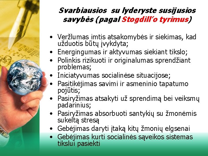  Svarbiausios su lyderyste susijusios savybės (pagal Stogdill’o tyrimus) • Veržlumas imtis atsakomybės ir