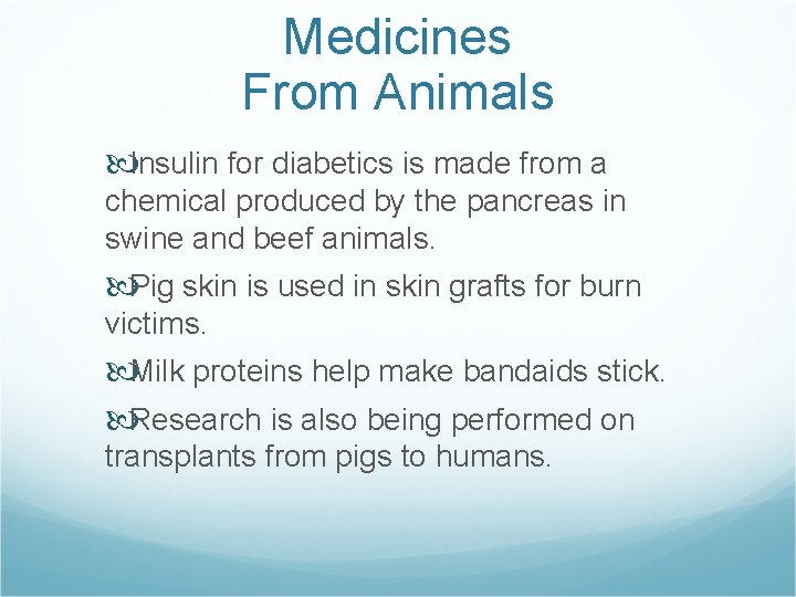 Medicines From Animals Insulin for diabetics is made from a chemical produced by the