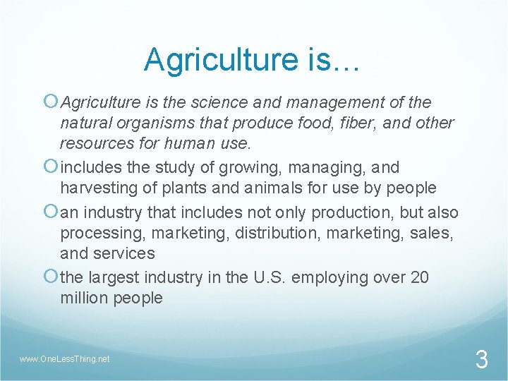 Agriculture is… Agriculture is the science and management of the natural organisms that produce