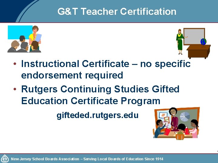 G&T Teacher Certification • Instructional Certificate – no specific endorsement required • Rutgers Continuing