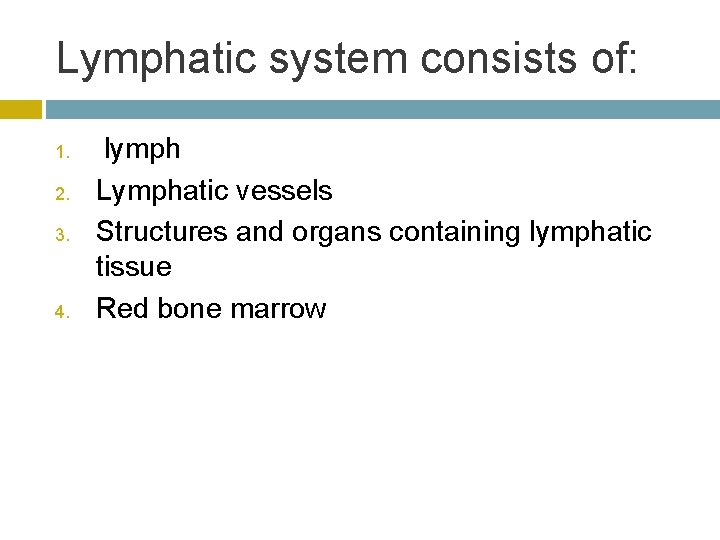 Lymphatic system consists of: 1. 2. 3. 4. lymph Lymphatic vessels Structures and organs