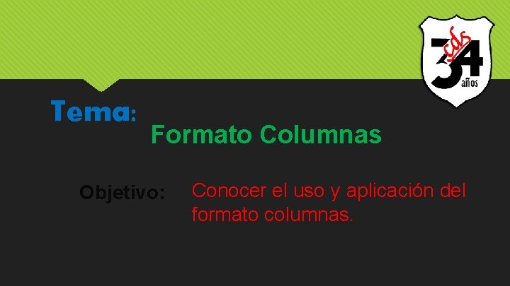 Tema: Formato Columnas Objetivo: Conocer el uso y aplicación del formato columnas. 