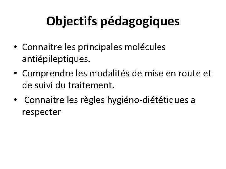 Objectifs pédagogiques • Connaitre les principales molécules antiépileptiques. • Comprendre les modalités de mise