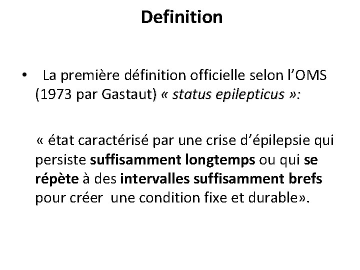 Definition • La première définition officielle selon l’OMS (1973 par Gastaut) « status epilepticus