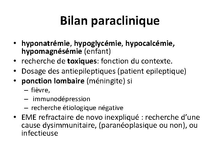 Bilan paraclinique • hyponatrémie, hypoglycémie, hypocalcémie, hypomagnésémie (enfant) • recherche de toxiques: fonction du