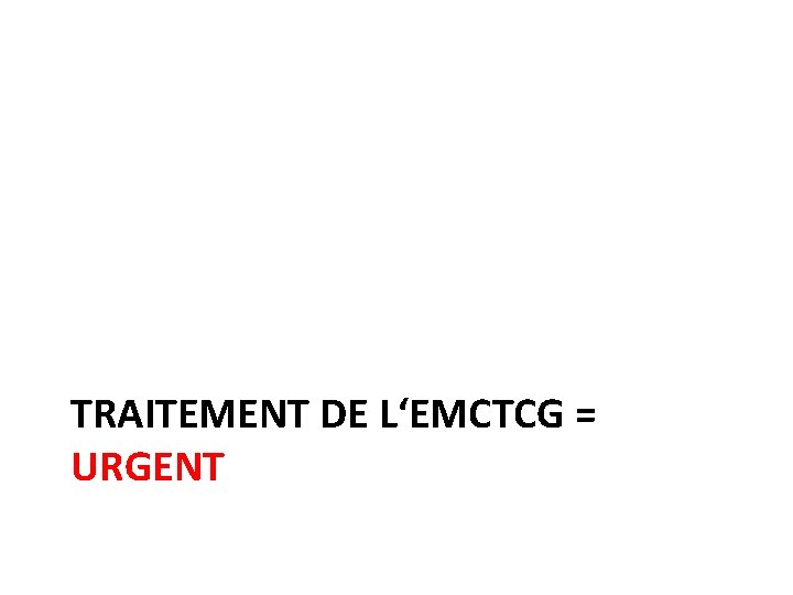 TRAITEMENT DE L‘EMCTCG = URGENT 