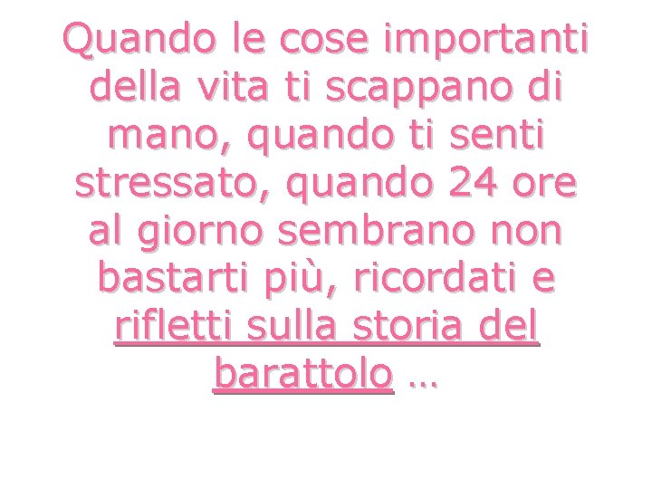 Quando le cose importanti della vita ti scappano di mano, quando ti senti stressato,