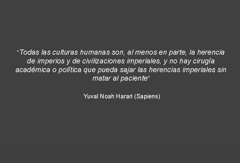 “Todas las culturas humanas son, al menos en parte, la herencia de imperios y