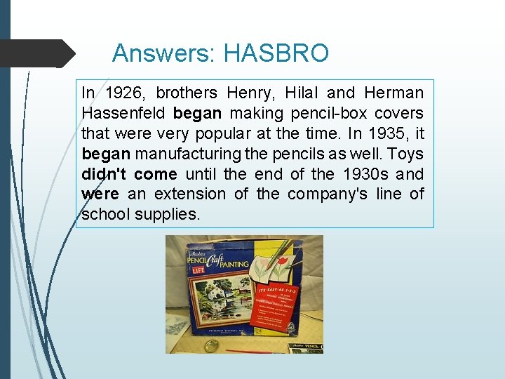 Answers: HASBRO In 1926, brothers Henry, Hilal and Herman Hassenfeld began making pencil-box covers