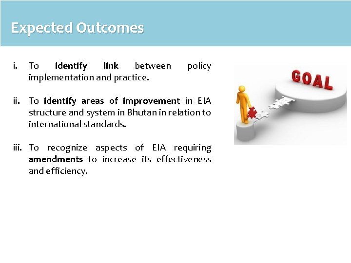 Expected Outcomes i. To identify link between implementation and practice. policy ii. To identify