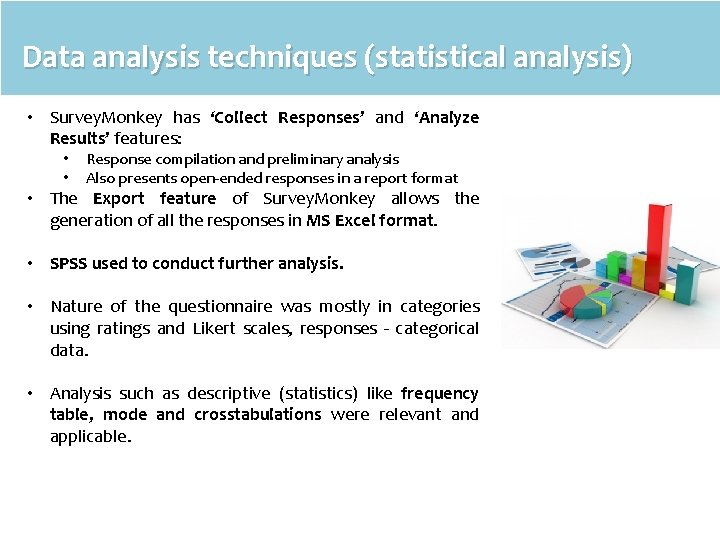 Data analysis techniques (statistical analysis) • Survey. Monkey has ‘Collect Responses’ and ‘Analyze Results’