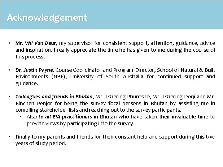 Acknowledgement • Mr. Wil Van Deur, my supervisor for consistent support, attention, guidance, advice