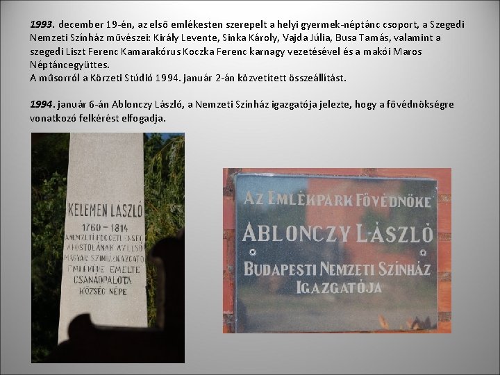 1993. december 19 -én, az első emlékesten szerepelt a helyi gyermek-néptánc csoport, a Szegedi
