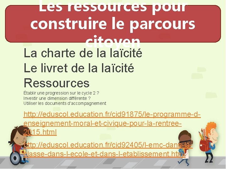 Les ressources pour construire le parcours citoyen La charte de la laïcité Le livret