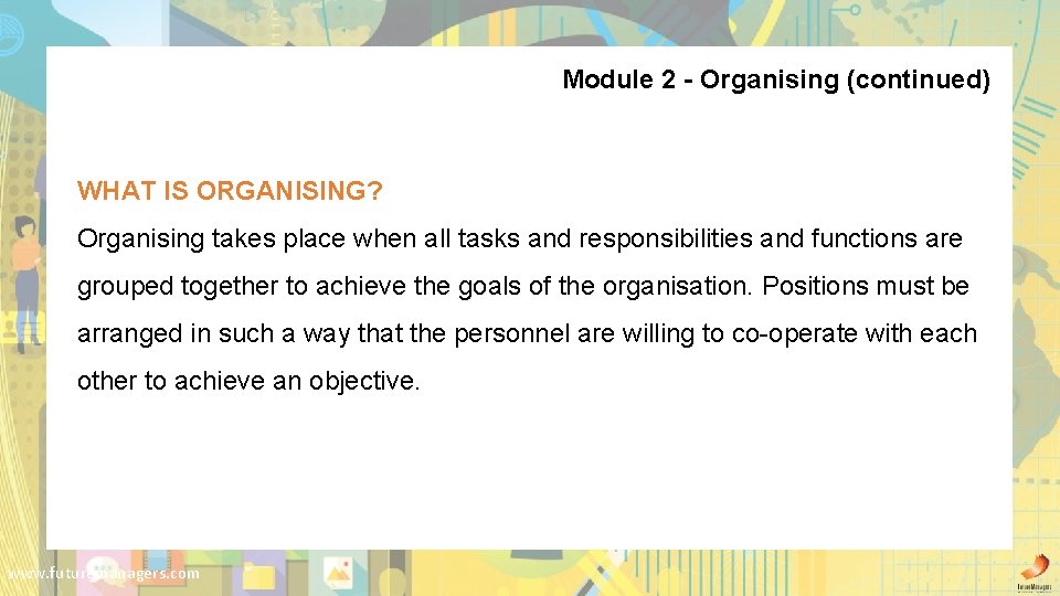 Module 2 - Organising (continued) WHAT IS ORGANISING? Organising takes place when all tasks
