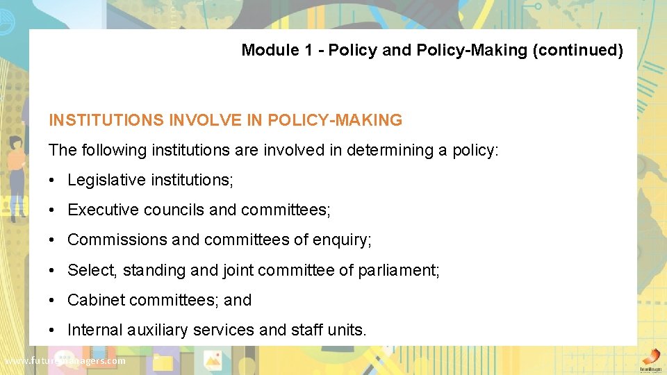 Module 1 - Policy and Policy-Making (continued) INSTITUTIONS INVOLVE IN POLICY-MAKING The following institutions
