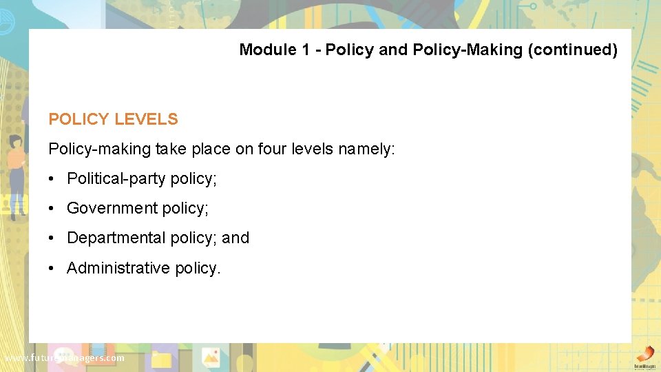 Module 1 - Policy and Policy-Making (continued) POLICY LEVELS Policy-making take place on four