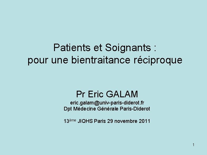 Patients et Soignants : pour une bientraitance réciproque Pr Eric GALAM eric. galam@univ-paris-diderot. fr