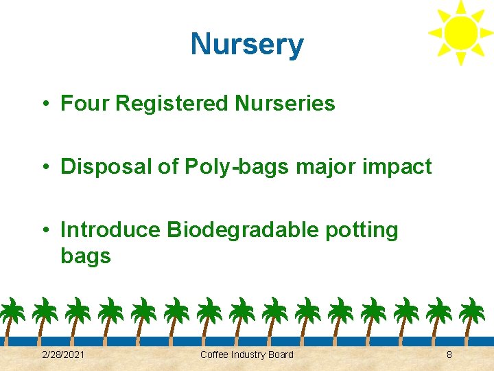 Nursery • Four Registered Nurseries • Disposal of Poly-bags major impact • Introduce Biodegradable