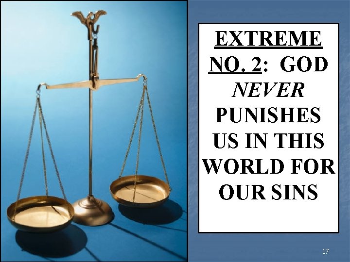 EXTREME NO. 2: GOD NEVER PUNISHES US IN THIS WORLD FOR OUR SINS 17
