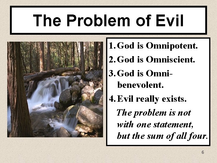 The Problem of Evil 1. God is Omnipotent. 2. God is Omniscient. 3. God