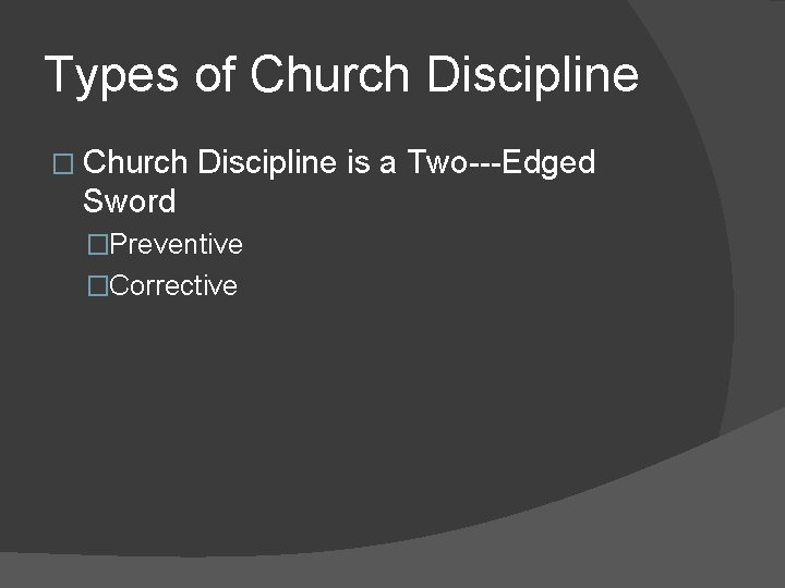 Types of Church Discipline � Church Discipline is a Two---Edged Sword �Preventive �Corrective 