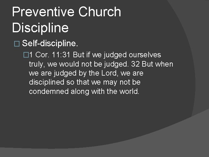 Preventive Church Discipline � Self-discipline. � 1 Cor. 11: 31 But if we judged