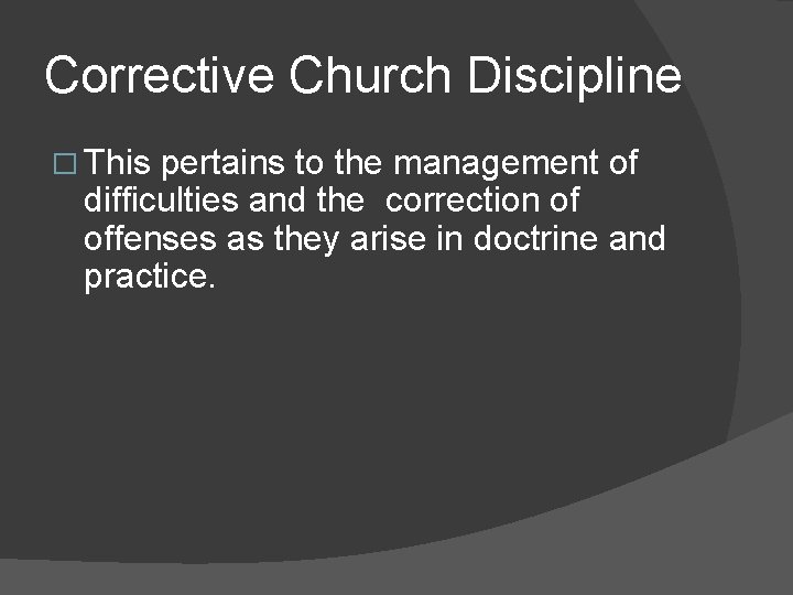 Corrective Church Discipline � This pertains to the management of difficulties and the correction
