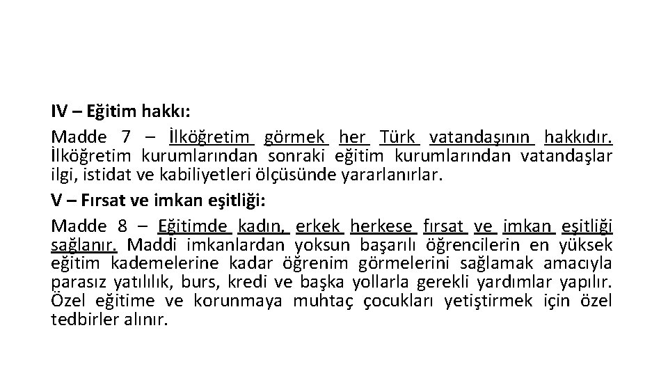 IV – Eğitim hakkı: Madde 7 – İlköğretim görmek her Türk vatandaşının hakkıdır. İlköğretim