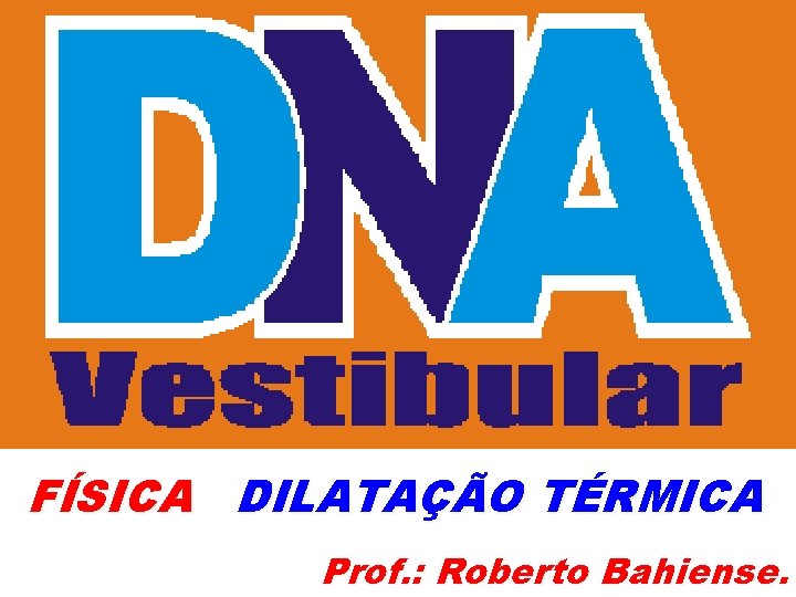 FÍSICA DILATAÇÃO TÉRMICA Prof. : Roberto Bahiense. 