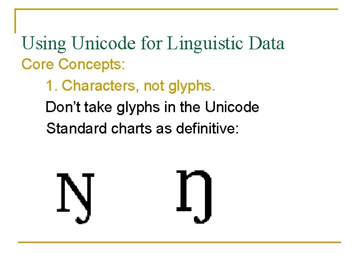 Using Unicode for Linguistic Data Core Concepts: 1. Characters, not glyphs. Don’t take glyphs