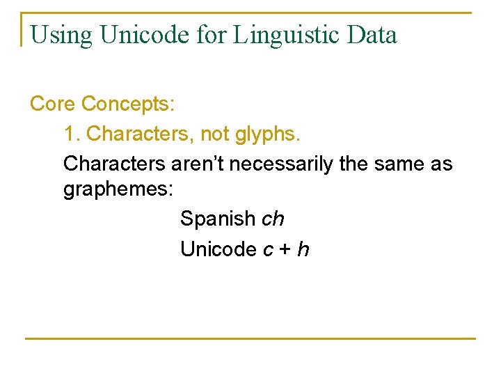 Using Unicode for Linguistic Data Core Concepts: 1. Characters, not glyphs. Characters aren’t necessarily