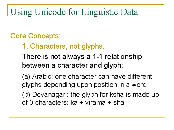 Using Unicode for Linguistic Data Core Concepts: 1. Characters, not glyphs. There is not