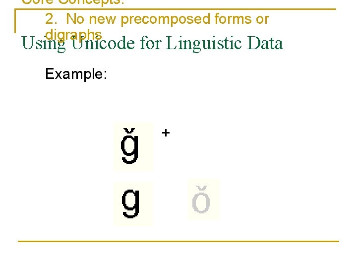 Core Concepts: 2. No new precomposed forms or digraphs Using Unicode for Linguistic Data