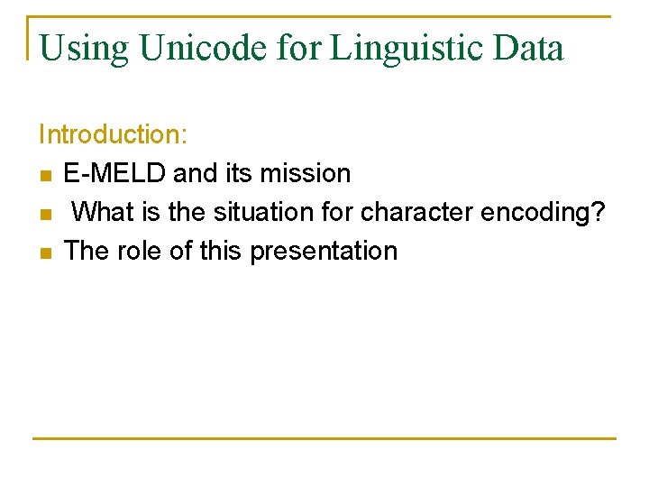 Using Unicode for Linguistic Data Introduction: n E-MELD and its mission n What is