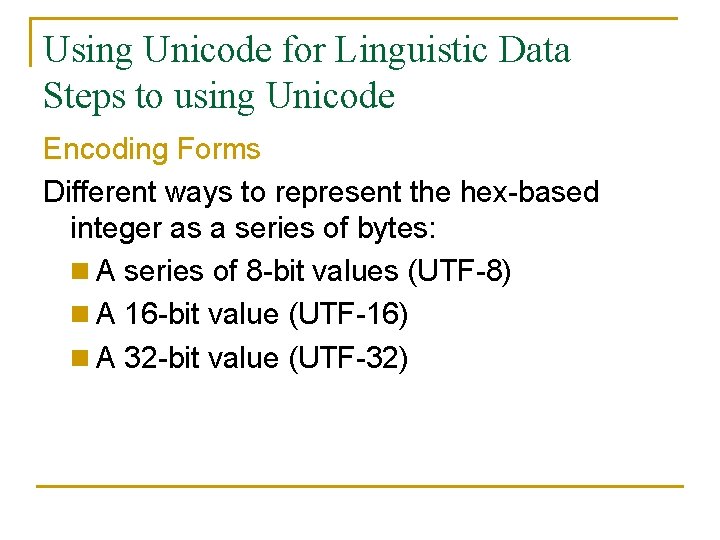 Using Unicode for Linguistic Data Steps to using Unicode Encoding Forms Different ways to