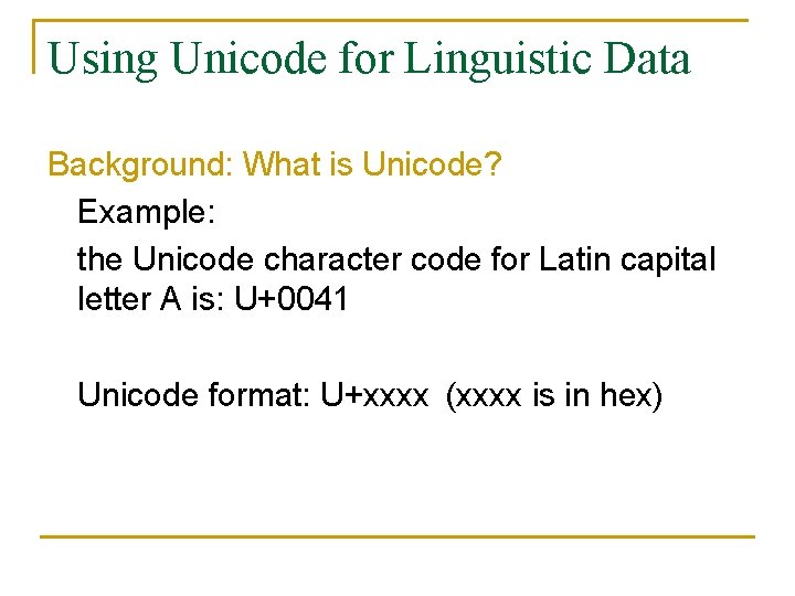 Using Unicode for Linguistic Data Background: What is Unicode? Example: the Unicode character code