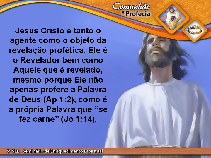 Jesus Cristo é tanto o agente como o objeto da revelação profética. Ele é