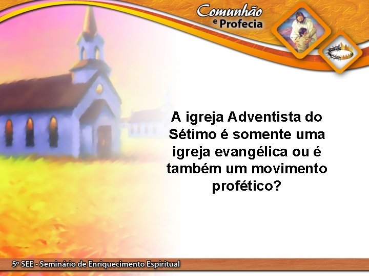 A igreja Adventista do Sétimo é somente uma igreja evangélica ou é também um