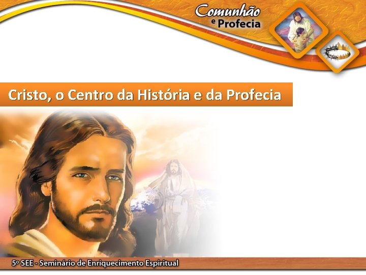 Cristo, o Centro da História e da Profecia Cristo, o Centro da História e da Profecia