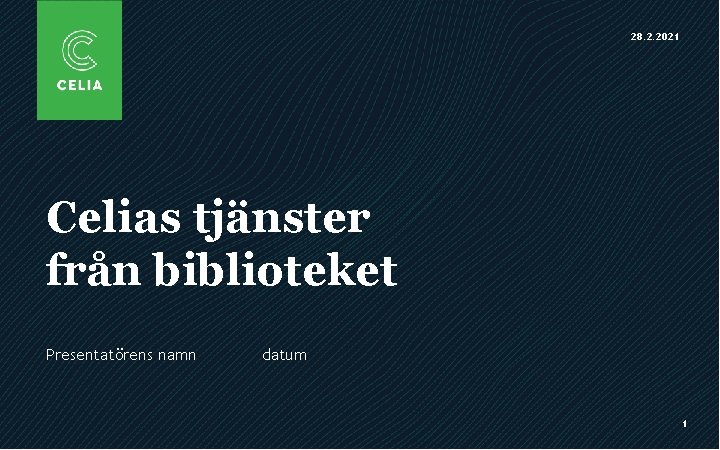 28. 2. 2021 Celias tjänster från biblioteket Presentatörens namn datum 1 