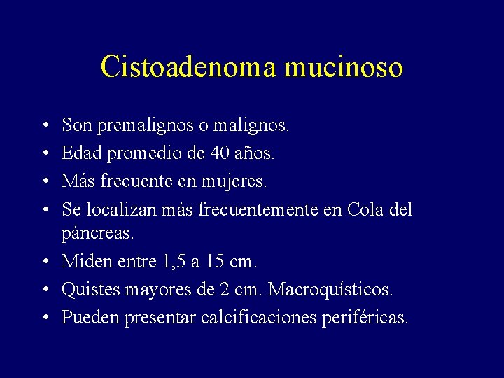 Cistoadenoma mucinoso • • Son premalignos o malignos. Edad promedio de 40 años. Más