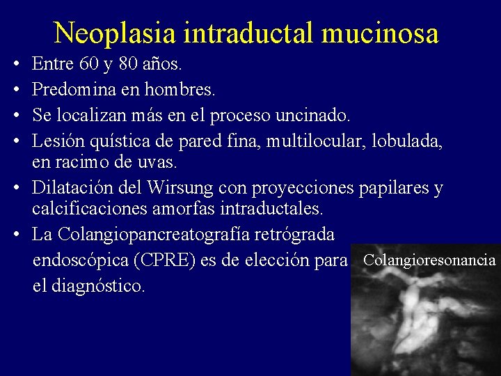 Neoplasia intraductal mucinosa • • Entre 60 y 80 años. Predomina en hombres. Se
