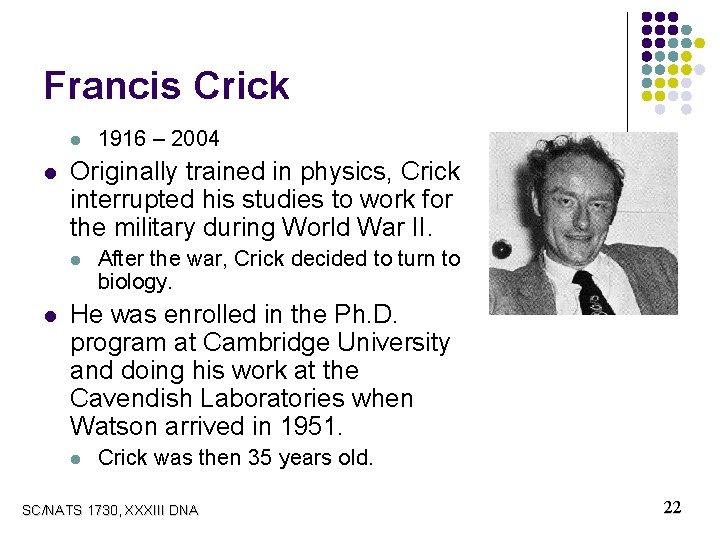 Francis Crick l l Originally trained in physics, Crick interrupted his studies to work