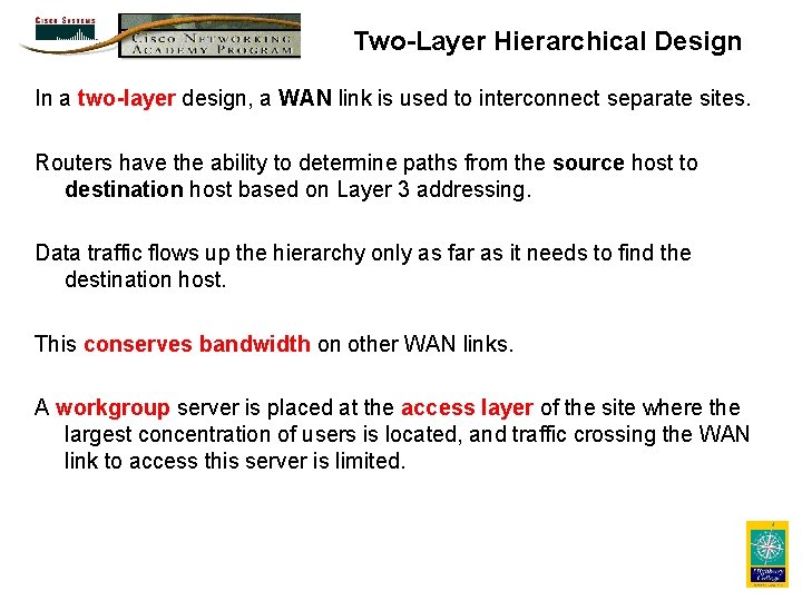 Two-Layer Hierarchical Design In a two-layer design, a WAN link is used to interconnect Two-Layer Hierarchical Design In a two-layer design, a WAN link is used to interconnect