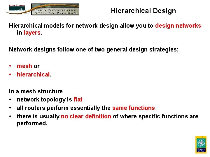 Hierarchical Design Hierarchical models for network design allow you to design networks in layers. Hierarchical Design Hierarchical models for network design allow you to design networks in layers.