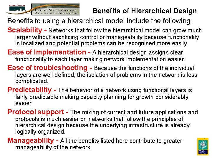 Benefits of Hierarchical Design Benefits to using a hierarchical model include the following: Scalability Benefits of Hierarchical Design Benefits to using a hierarchical model include the following: Scalability