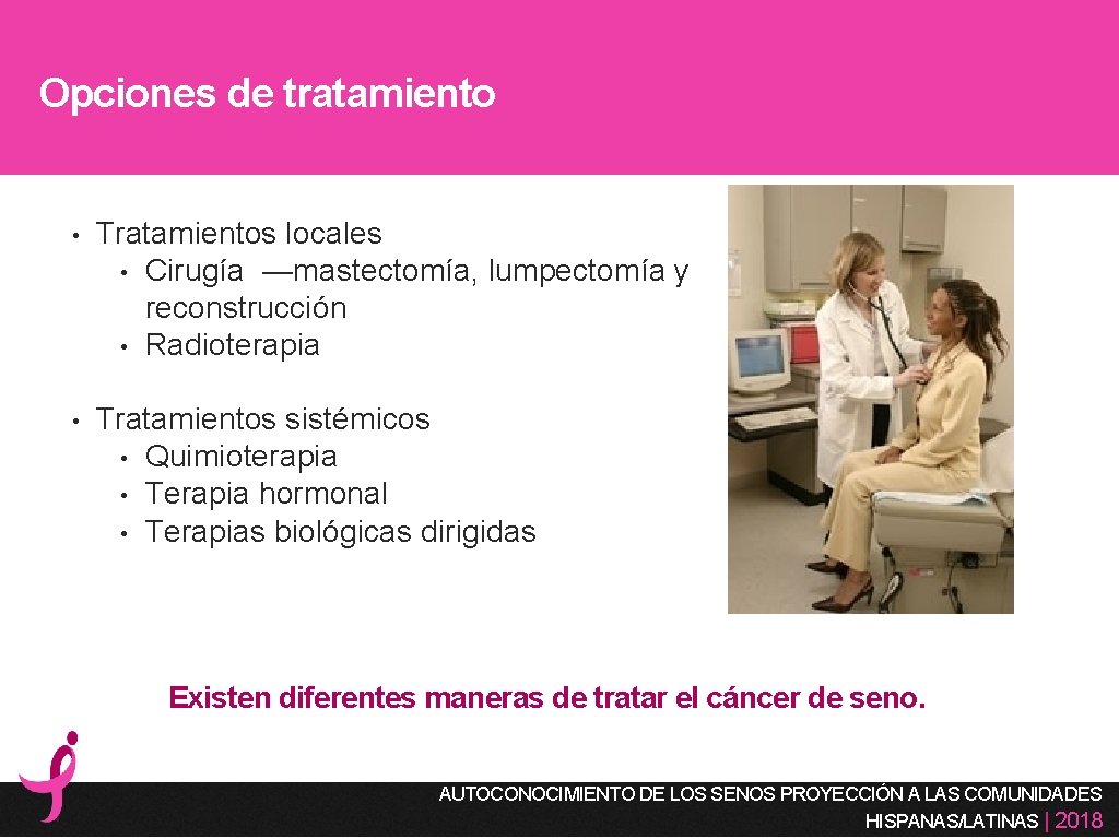 Opciones de tratamiento • Tratamientos locales • Cirugía —mastectomía, lumpectomía y reconstrucción • Radioterapia