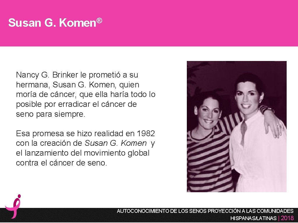 Susan G. Komen® Nancy G. Brinker le prometió a su hermana, Susan G. Komen,