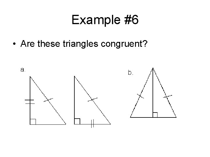 Example #6 • Are these triangles congruent? 